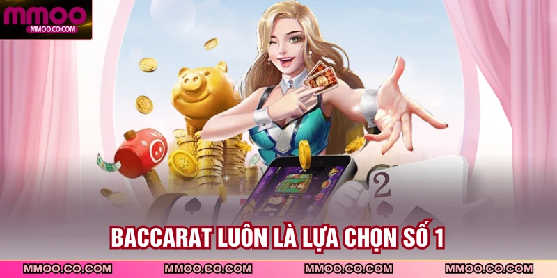 Baccarat luôn là lựa chọn số 1 