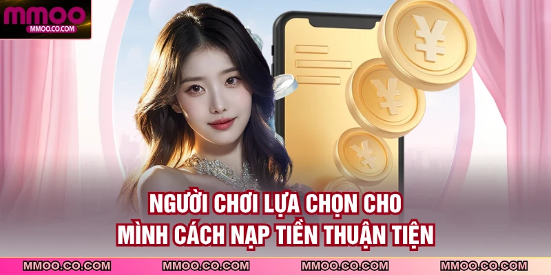Người chơi lựa chọn cho mình cách nạp tiền thuận tiện