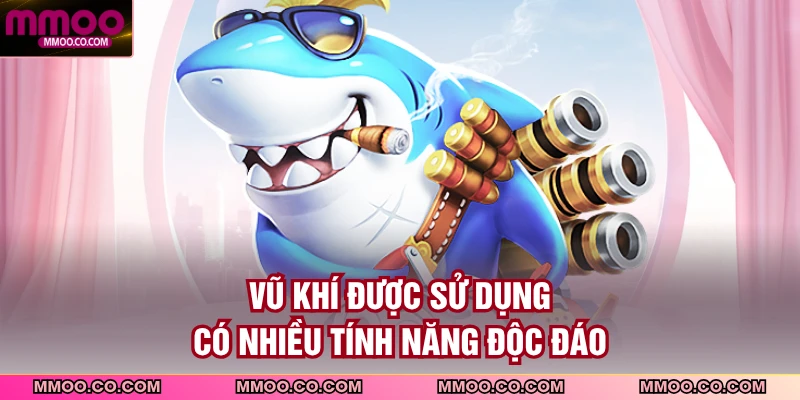 Vũ khí được sử dụng có nhiều tính năng độc đáo